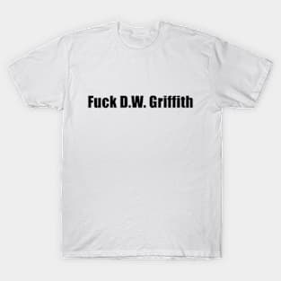 F*ck D.W. Griffith (uncensored) T-Shirt